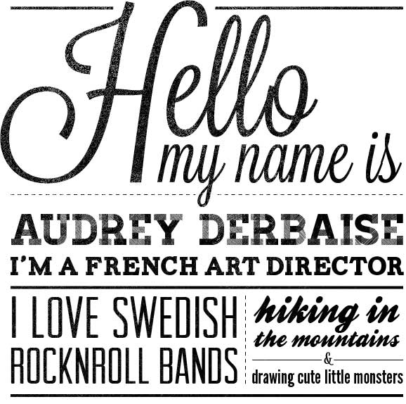 Hello, my name is Audrey Derbaise I'm a french art director. I like swedish rock n roll bands hiking in the mountains and drawing little cute monsters 